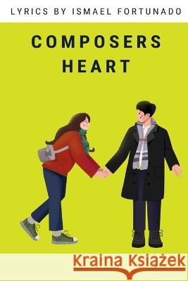 Composers Heart: Lyrics Ismael Fortunado 9798827416432