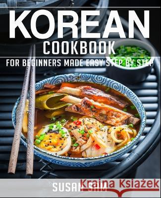 Korean Cookbook: Book 1, for Beginners Made Easy Step by Step Susan Sam 9798827422259