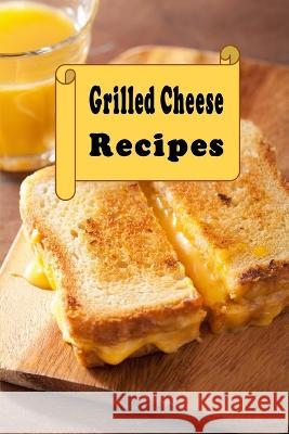 Grilled Cheese Sandwich Cookbook Laura Sommers 9798827650492 Independently Published