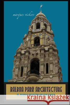 Balboa Park Architecture: El Prado Pedestrian Walkway Marques Vickers, Marques Vickers 9798829278304 Independently Published