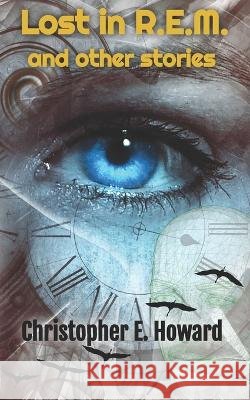 Lost in REM - and other stories Christopher E Howard 9798829953010