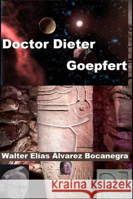 Doctor Dieter Goepfert Walter Elias Alvarez Bocanegra   9798829998288 Independently Published