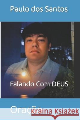Falando Com DEUS: Oração Dos Santos, Paulo Alexandre 9798830360999