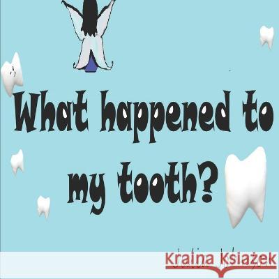 What happened to my tooth? Julia M Johnson   9798830524322 Independently Published