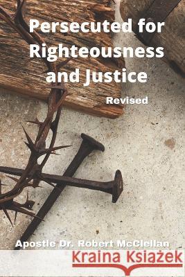 Persecuted for Righteousness & Justice - Revised Robert McClellan 9798830613835