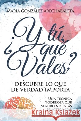 ¿Y Tú Qué Vales?: Descubre lo que de verdad importa González Arechabaleta, María 9798830767576