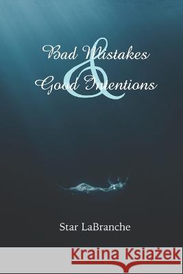 Bad Mistakes & Good Intentions: Poems Star Labranche 9798831376838