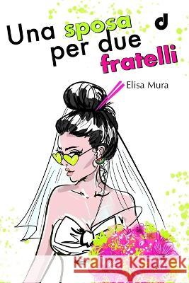Una Sposa per Due Fratelli Anna Dragone, Carlotta Pantani, Katiuscia Salvini 9798831501858 Independently Published