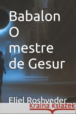 Babalon O mestre de Gesur Eliel Roshveder 9798831607932 Independently Published