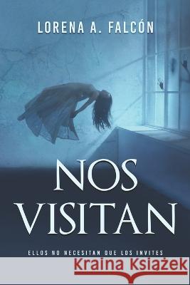 Nos visitan: Ellos no necesitan que los invites. Lorena A Falcón 9798831808728 Independently Published