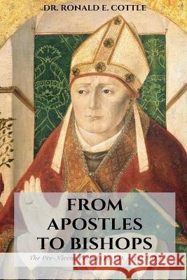 From Apostles to Bishops: A Study of the Development of Christendom Thomas Hale Ronald E Cottle  9798831862294 Independently Published