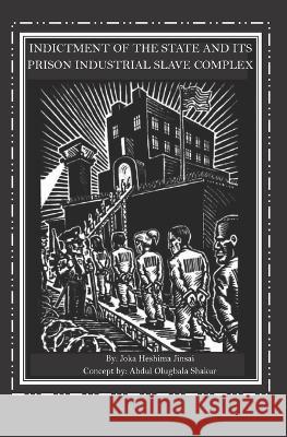 Indictment of the State and its Prison Industrial Slave Complex Joka Heshima Jinsai, Abdul Olugbala Shakur, Quaitie Siverly 9798831995947 Independently Published