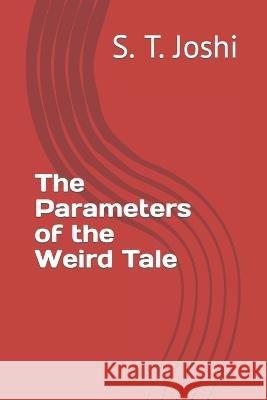 The Parameters of the Weird Tale S T Joshi   9798832225791 Independently Published