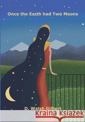 Once the Earth had Two Moons D Walsh Gilbert 9798832350141 Independently Published