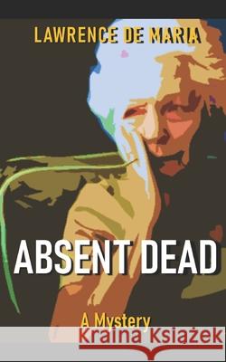 Absent Dead Lawrence J de Maria 9798832365008 Independently Published