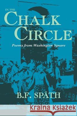 In the Chalk Circle: Poems From Washington Square B F Späth 9798832367484 Independently Published