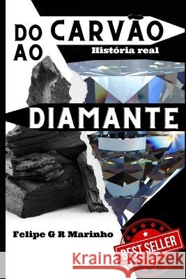 Do Carvão ao Diamante: História real G. R. Marinho, Felipe 9798832384498 Independently Published