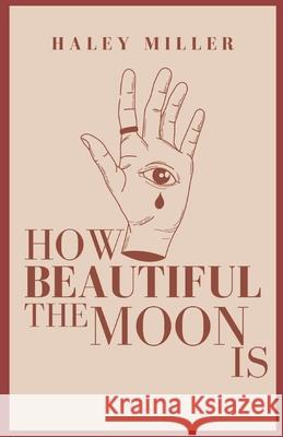 How Beautiful the Moon Is Haley Miller 9798832615790