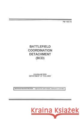 FM 100-13 Battlefield Coordination Detachment (Bcd) Department Of the Army, Luc Boudreaux 9798832722085 Independently Published