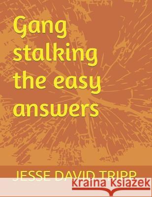 Gang stalking the easy answers Jesse Tripp, Jesse David Tripp 9798832753959 Independently Published