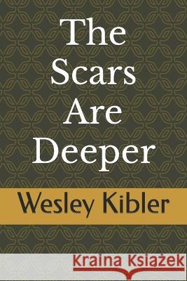 The Scars Are Deeper Kibler Wesley Kibler 9798832763378