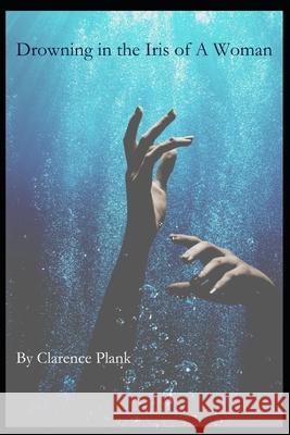 Drowning in the Iris of A Woman Bill Oxford, Clarence Plank 9798832928883
