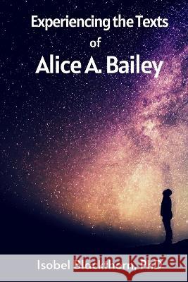 Experiencing the Texts of Alice A. Bailey Blackthorn Isobel Blackthorn 9798832968711