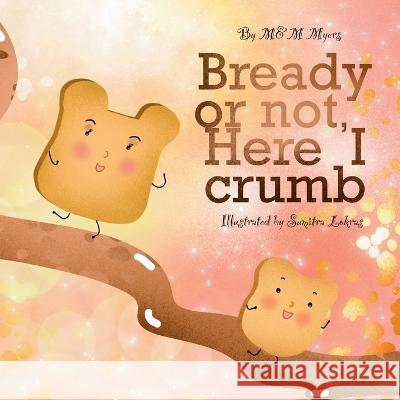 Bready or Not, Here I Crumb M&m Myers, Sumitra Lokras 9798833326930 Independently Published