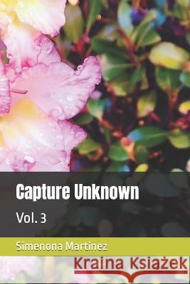 Capture Unknown: Vol. 3 Simenona Martinez 9798833511190 Independently Published