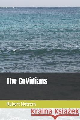 The CoVidians Robert M Notrem, Jr 9798833892664 Independently Published