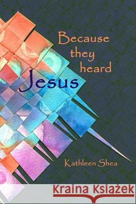 Because they heard Jesus Kathleen Shea 9798834819820