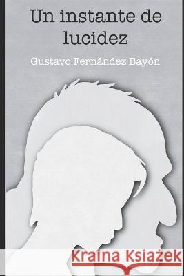 Un instante de lucidez Gustavo Fernández Bayón 9798834892793 Independently Published