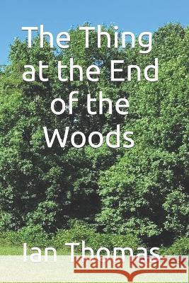 The Thing at the End of the Woods Ian Caleb Thomas 9798834974413