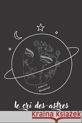 Le cri des-astres Achille Décharné 9798835122165 Independently Published