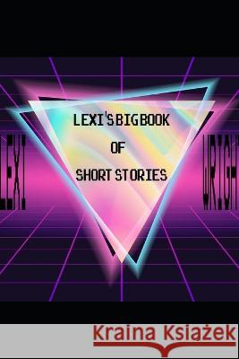 Lexi Wright's Big Book of Short Stories Lexi Wright 9798835131167 Independently Published