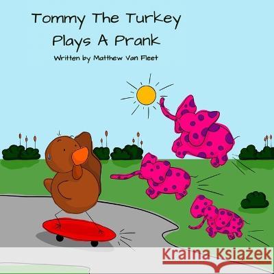 Tommy The Turkey Plays A Prank Matthew Gerritt Van Fleet, Taia Lornae Van Fleet, Deana Jo Van Fleet 9798835290826