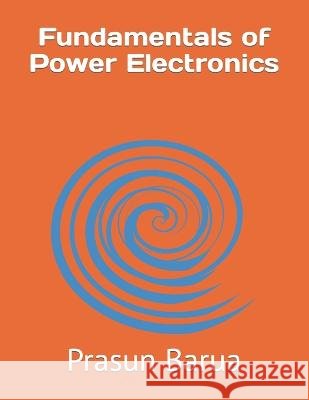 Fundamentals of Power Electronics Prasun Barua 9798835679621