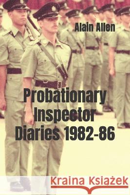 Probationary Inspector Diaries 1982-86 Allen Alain Allen 9798835701117