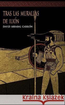 Tras las murallas de Ilión Arrabal Carrión, David 9798835762590 Independently Published