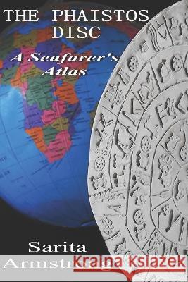 The Phaistos Disc: A Seafarer's Atlas Sarita Armstrong 9798835881505 Independently Published