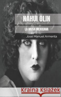 Nahui Olin: La musa mexicana Jose Manuel Armenta   9798836287511 Independently Published