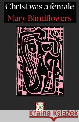 Christ was female Mariano Grossi Mary Blindflowers  9798836402464 Independently Published