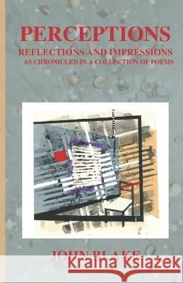 Perceptions: Reflections and Impressions as Chronicled in a Collection of Poems Blake, John 9798836418861