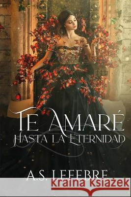 Te amaré hasta la eternidad A S Lefebre 9798836540166 Independently Published