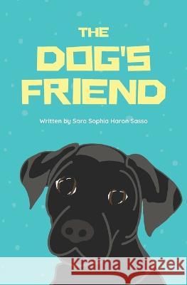 The Dog's Friend Sara Sophia Haron Sasso 9798836632953