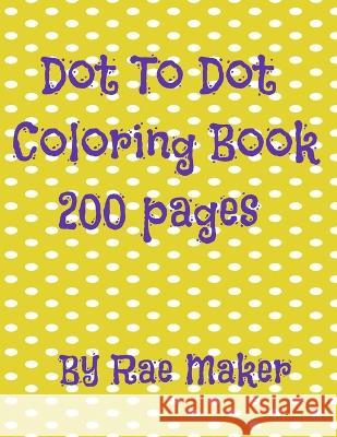 Dot to Dot Coloring Book 200 Pages Rae Maker 9798836675554 Independently Published