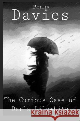 The Curious Case of Darla Lilywhite Penny Davies 9798836751395 Independently Published