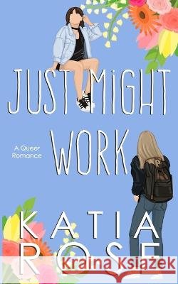 Just Might Work Rose Katia Rose 9798836809973