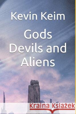 Gods Devils and Aliens Kevin Keim 9798836813635