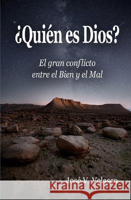 ¿Quién es Dios?: El gran conflicto entre el Bien y el Mal José V Velasco 9798836814922